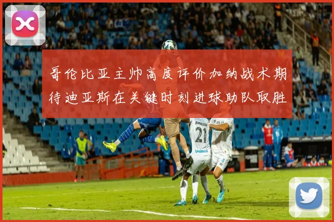 哥伦比亚主帅高度评价加纳战术期待迪亚斯在关键时刻进球助队取胜